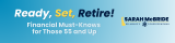 Ready, Set, Retire! Financial Must-Knows for Those 55 and Up